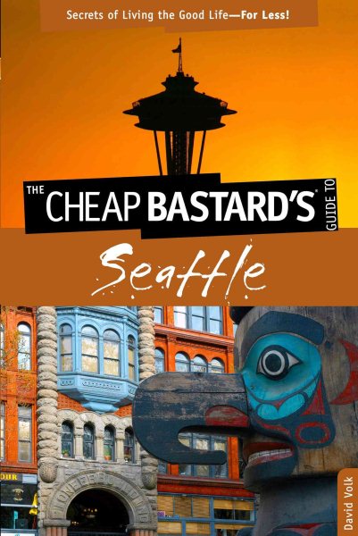 The Cheap Bastard's Guide to Seattle: Secrets of Living the Good Life--For Less!