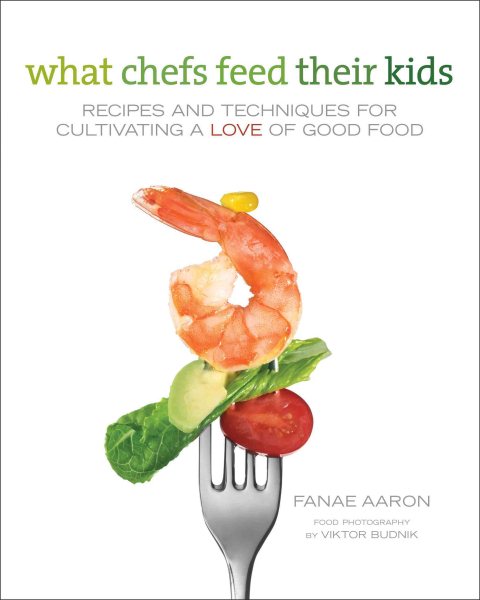 What Chefs Feed Their Kids: Recipes and Techniques for Cultivating a Love of Good Food cover