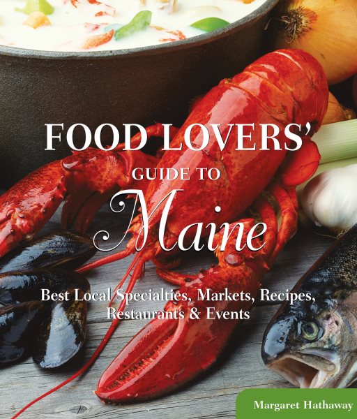 Food Lovers' Guide to Maine: Best Local Specialties, Markets, Recipes, Restaurants & Events (Food Lovers Series) cover