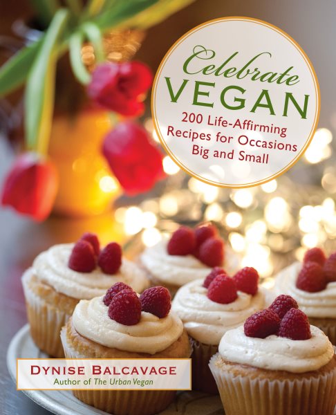 Celebrate Vegan: 200 Life-Affirming Recipes For Occasions Big And Small cover