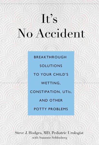 It's No Accident: Breakthrough Solutions To Your Child's Wetting, Constipation, Utis, And Other Potty Problems cover