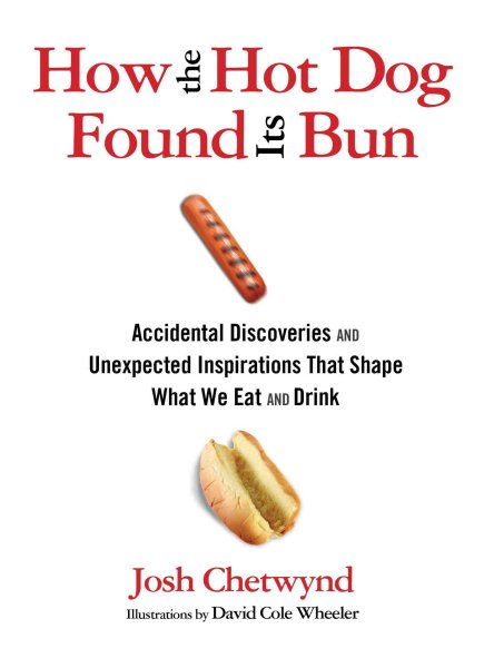How the Hot Dog Found Its Bun: Accidental Discoveries And Unexpected Inspirations That Shape What We Eat And Drink cover
