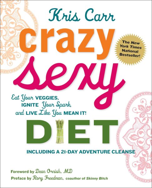 Crazy Sexy Diet: Eat Your Veggies, Ignite Your Spark, And Live Like You Mean It! cover