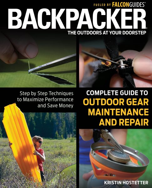 Backpacker Magazine's Complete Guide to Outdoor Gear Maintenance and Repair: Step-By-Step Techniques To Maximize Performance And Save Money (Backpacker Magazine Series) cover
