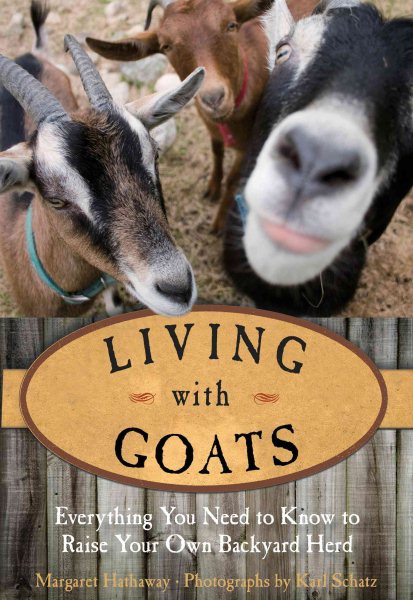 Living with Goats: Everything You Need To Know To Raise Your Own Backyard Herd