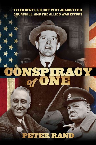 Conspiracy of One: Tyler Kent's Secret Plot against FDR, Churchill, and the Allied War Effort cover