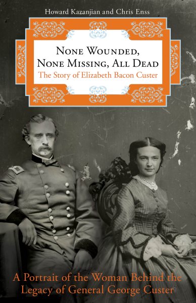 None Wounded, None Missing, All Dead: The Story Of Elizabeth Bacon Custer cover