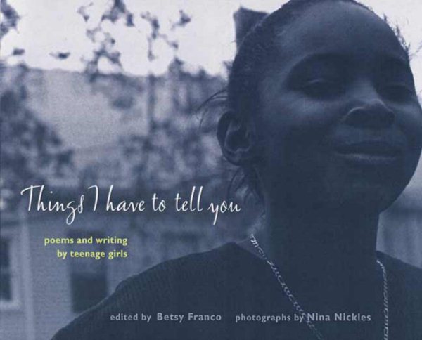 Things I Have to Tell You: Poems and Writing by Teenage Girls (Betsy Franco Young Adult) cover