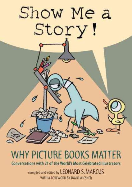 Show Me a Story!: Why Picture Books Matter: Conversations with 21 of the World's Most Celebrated Illustrators cover
