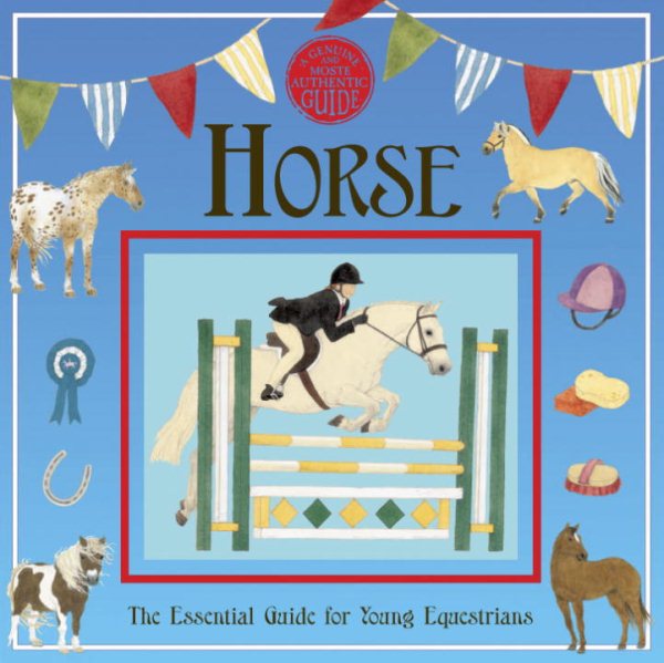Horse: A Genuine and Authentic Guide: The Essential Guide for Young Equestrians (A Genuine and Moste Authentic Guide) cover