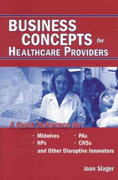 Business Concepts for Healthcare Providers: A Quick Reference for Midwives, NPS, CNSS, and Other Disruptive Innovators cover