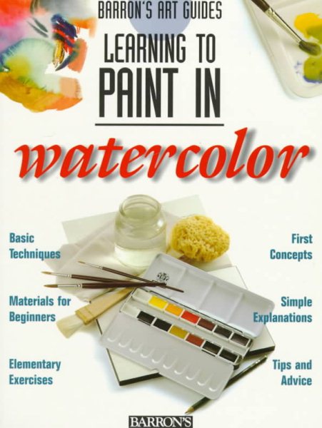 Learning to Paint in Watercolor (Barron's Art Guides) cover