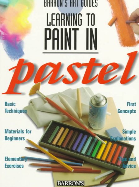 Learning to Paint in Pastel (Barron's Art Guides: Learning to Paint) cover