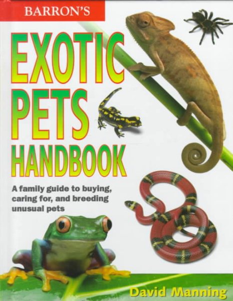 Barron's Exotic Pets Handbook: A Family Guide to Buying, Caring For, and Breeding Unusual Pets