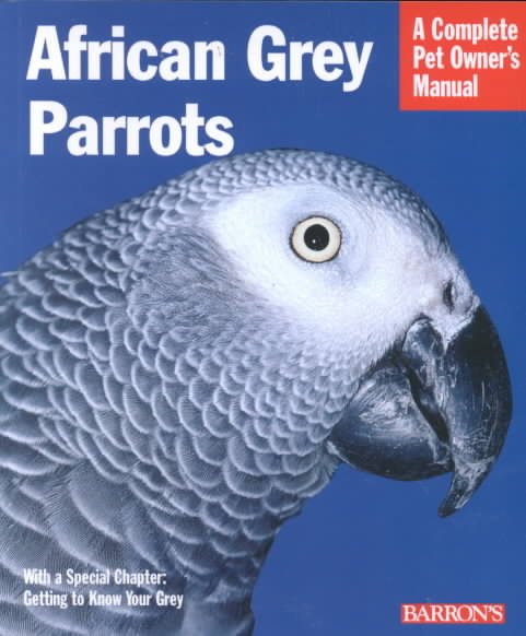 African Grey Parrots: Everything About History, Care, Nutrition, Handling, and Behavior (Complete Pet Owner's Manual) cover