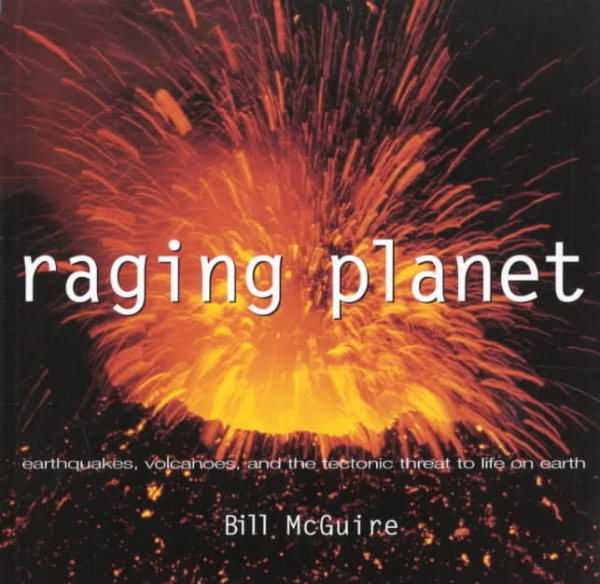 Raging Planet: Earthquakes, Volcanoes, and the Tectonic Threat to Life on Earth cover