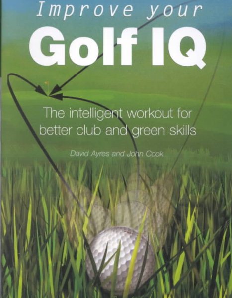 Improve Your Golf IQ: The Intelligent Workout for Better Club and Green Skills (Quarto Book) cover