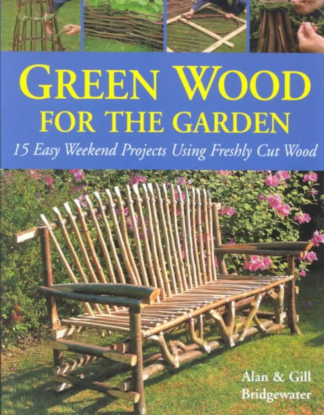 Green Wood for the Garden: 15 Easy Weekend Projects Using Freshly Cut Wood cover