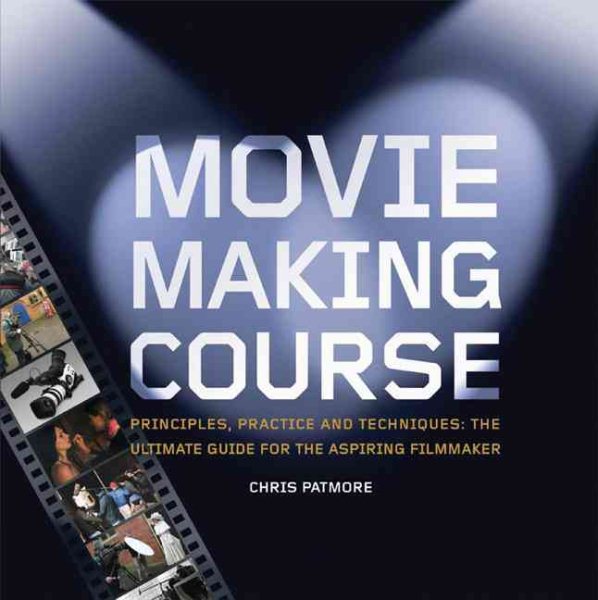 Moviemaking Course: Principles, Practice, and Techniques: The Ultimate Guide for the Aspiring Filmmaker cover