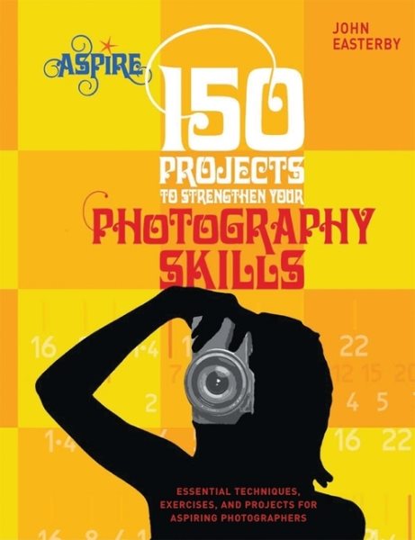 150 Projects to Strengthen Your Photography Skills: Essential Techniques, Exercises, and Projects for Aspiring Photographers (Aspire Series) cover