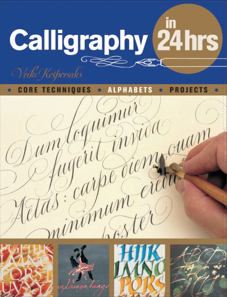 Calligraphy in 24 Hours: Core Techniques, Alphabets, Projects cover