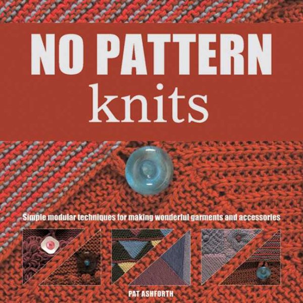 No Pattern Knits: Simple Modular Techniques for Making Wonderful Garments and Accessories cover
