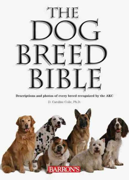 The Dog Breed Bible: Descriptions and Photos of Every Breed Recognized by the AKC cover