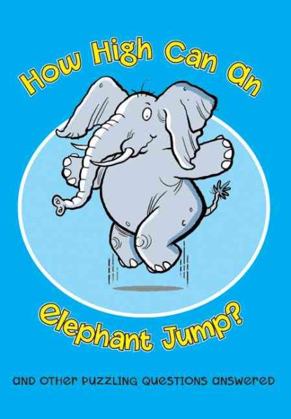 How High Can an Elephant Jump?: Puzzling Questions, Important Questions, and Even Some Silly Questions Answered cover