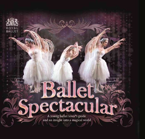 Ballet Spectacular: A  Young Ballet Lover's Guide and An Insight into A Magical World cover