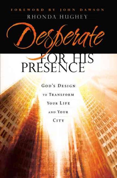 Desperate for His Presence: God's Design to Transform Your Life and Your City