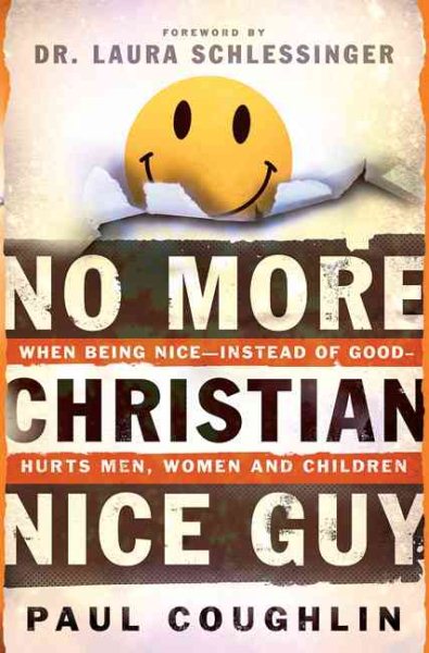 No More Christian Nice Guy: When Being Nice—Instead of Good—Hurts Men, Women and Children cover