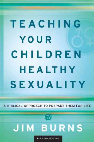 Teaching Your Children Healthy Sexuality: A Biblical Approach to Prepare Them for Life (Pure Foundations) cover
