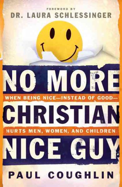 No More Christian Nice Guy: When Being Nice--Instead of Good--Hurts Men, Women and Children cover