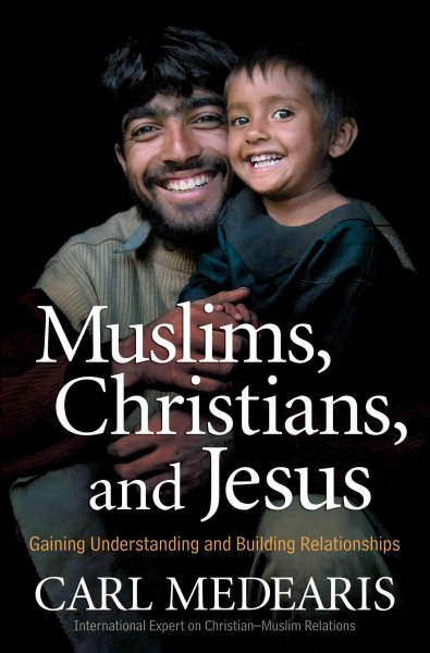 Muslims, Christians, and Jesus: Gaining Understanding and Building Relationships cover