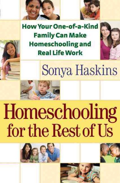 Homeschooling for the Rest of Us: How Your OneofaKind Family Can Make Homeschooling and Real Life Work cover