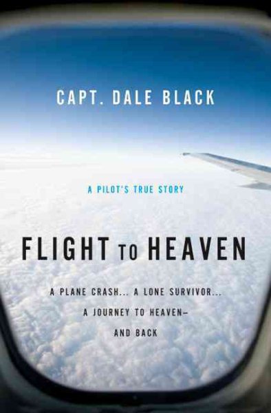 Flight to Heaven: A Plane Crash...A Lone Survivor...A Journey to Heaven--and Back cover