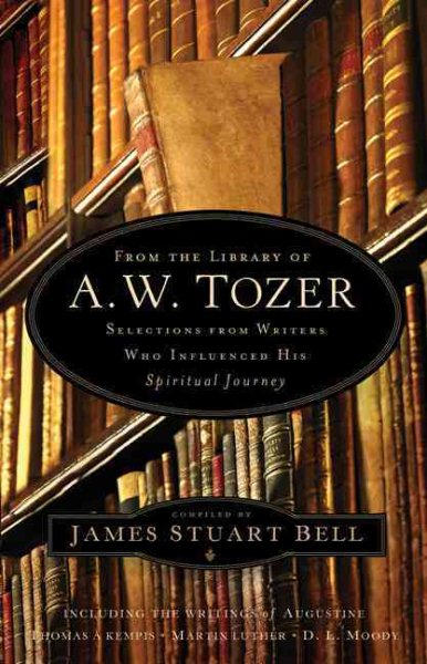 From the Library of A. W. Tozer: Selections From Writers Who Influenced His Spiritual Journey cover