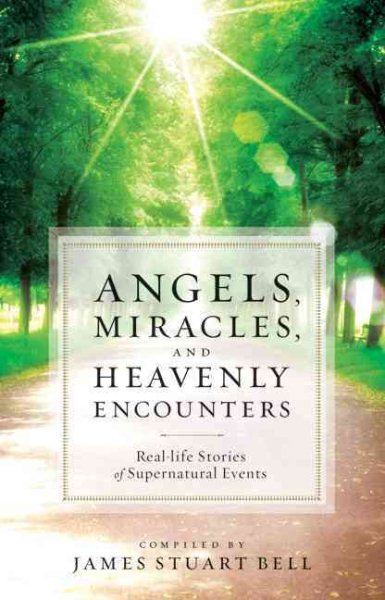 Angels, Miracles, and Heavenly Encounters: Real-Life Stories of Supernatural Events cover