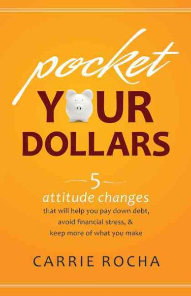 Pocket Your Dollars: 5 Attitude Changes That Will Help You Pay Down Debt, Avoid Financial Stress, and Keep More of What You Make cover