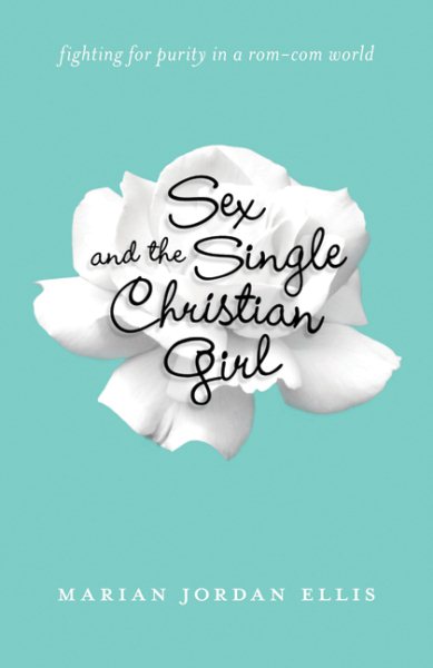 Sex and the Single Christian Girl: Fighting for Purity in a Rom-Com World cover