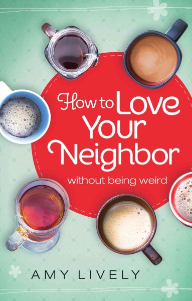 How to Love Your Neighbor Without Being Weird cover