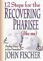 12 Steps for the Recovering Pharisee (like me) cover