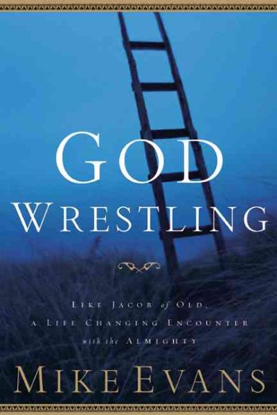 God Wrestling: Like Jacob of Old, A Life-Changing Encounter with the Almighty cover