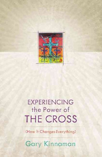 Experiencing the Power of the Cross: How It Changes Everything cover