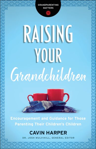 Raising Your Grandchildren (Grandparenting Matters): Encouragement and Guidance for Those Parenting Their Children's Children cover
