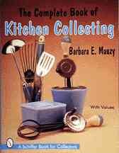 The Complete Book of Kitchen Collecting: With Values (Schiffer Book for Collectors With Value Guide) cover