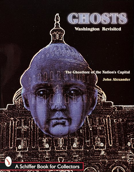 Ghosts Washington Revisited: The Ghostlore to the Nation's Capitol (A Schiffer Book for Collectors) cover