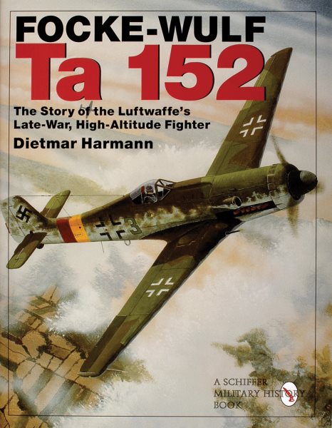 Focke-Wulf Ta 152: The Story of the Luftwaffe's Late-War, High-Altitude Fighter (Schiffer Military History) cover