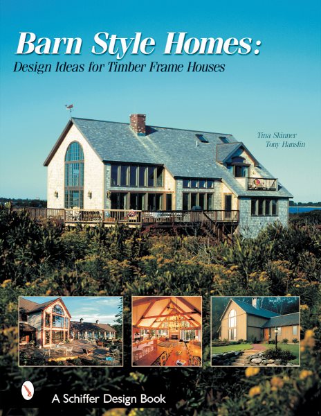 Barn-Style Homes: Design Ideas for Timber Frame Houses (Schiffer Book for Collectors)