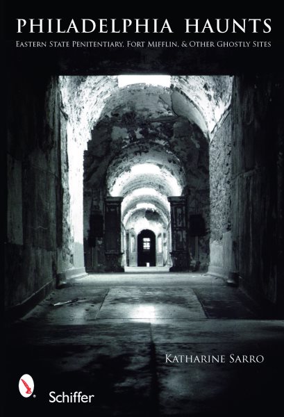 Philadelphia Haunts: Eastern State Penitentiary, Fort Mifflin, & Other Ghostly Sites cover